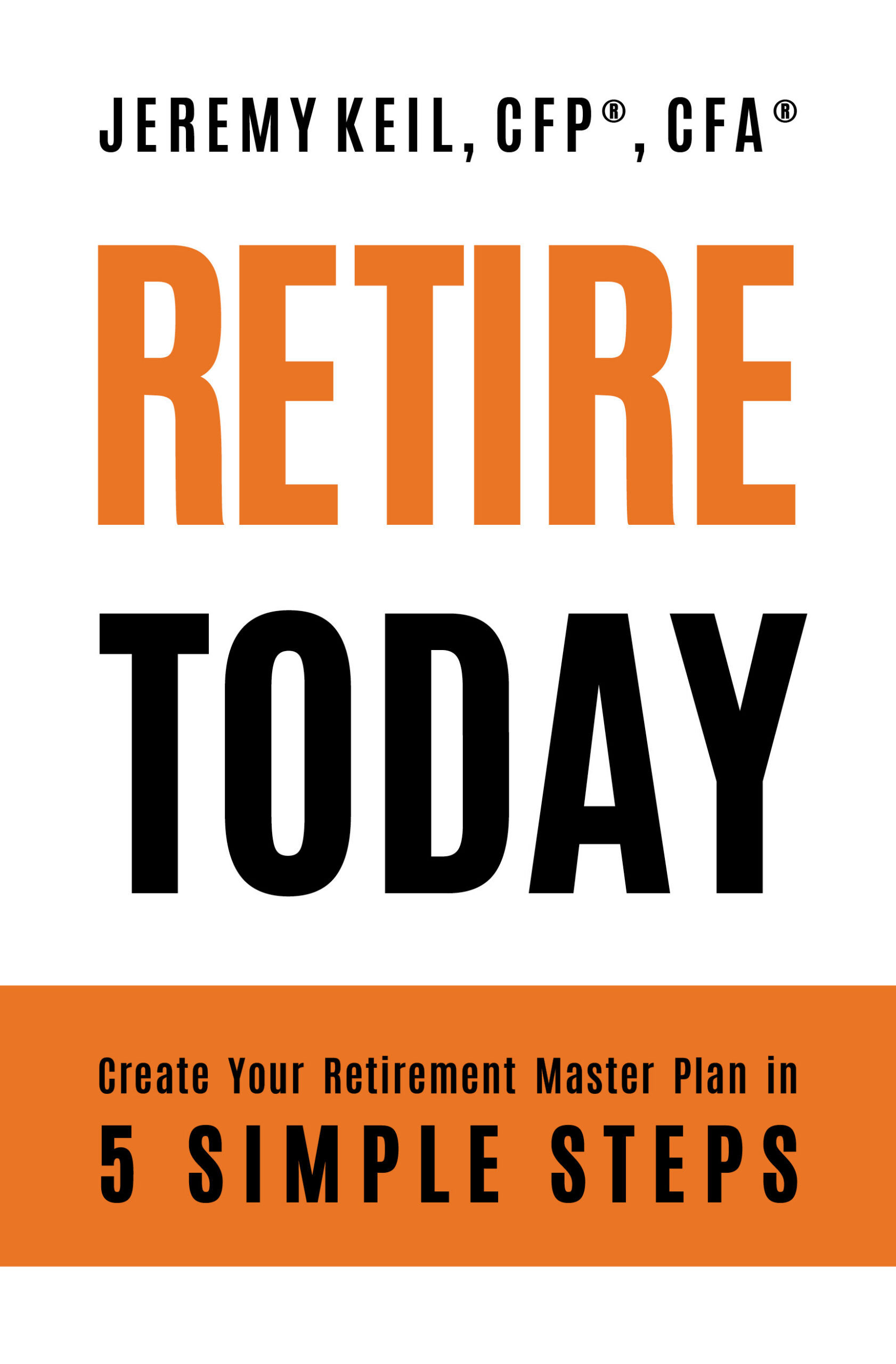 Book cover with the title: "Retire Today: Create Your Retirement Master Plan in 5 Simple Steps" by Jeremy Keil, CFP®, CFA®. The text is in bold orange and black on a white background.